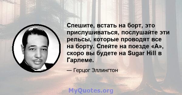 Спешите, встать на борт, это прислушиваться, послушайте эти рельсы, которые проводят все на борту. Спейте на поезде «А», скоро вы будете на Sugar Hill в Гарлеме.