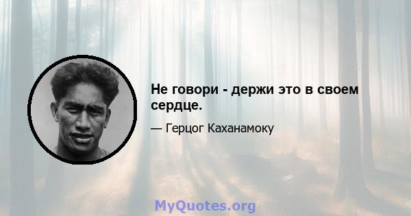 Не говори - держи это в своем сердце.