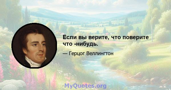 Если вы верите, что поверите что -нибудь.