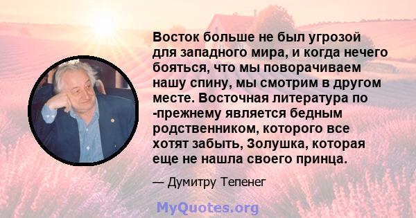 Восток больше не был угрозой для западного мира, и когда нечего бояться, что мы поворачиваем нашу спину, мы смотрим в другом месте. Восточная литература по -прежнему является бедным родственником, которого все хотят