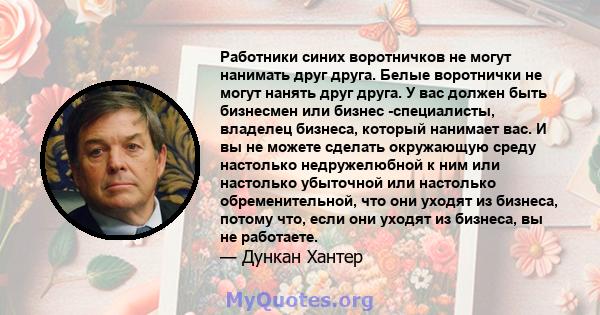 Работники синих воротничков не могут нанимать друг друга. Белые воротнички не могут нанять друг друга. У вас должен быть бизнесмен или бизнес -специалисты, владелец бизнеса, который нанимает вас. И вы не можете сделать