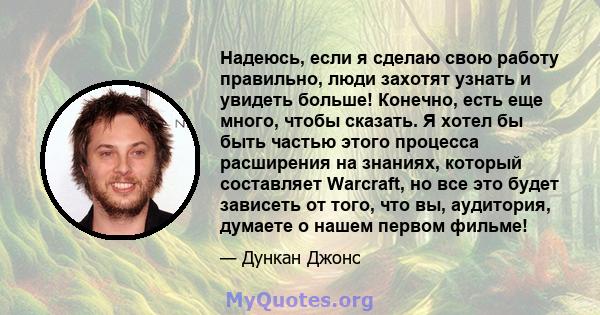 Надеюсь, если я сделаю свою работу правильно, люди захотят узнать и увидеть больше! Конечно, есть еще много, чтобы сказать. Я хотел бы быть частью этого процесса расширения на знаниях, который составляет Warcraft, но