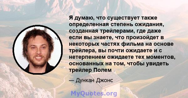 Я думаю, что существует также определенная степень ожидания, созданная трейлерами, где даже если вы знаете, что произойдет в некоторых частях фильма на основе трейлера, вы почти ожидаете и с нетерпением ожидаете тех