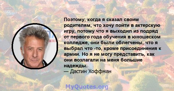 Поэтому, когда я сказал своим родителям, что хочу пойти в актерскую игру, потому что я выходил из подряд от первого года обучения в юношеском колледже, они были облегчены, что я выбрал что -то, кроме присоединения к