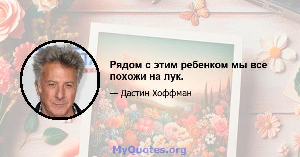 Рядом с этим ребенком мы все похожи на лук.