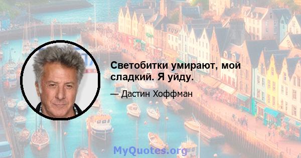 Светобитки умирают, мой сладкий. Я уйду.