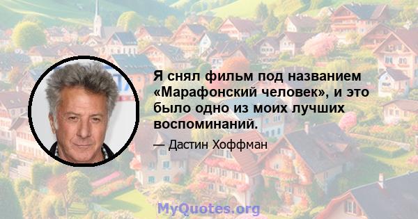 Я снял фильм под названием «Марафонский человек», и это было одно из моих лучших воспоминаний.