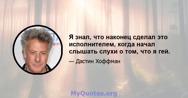 Я знал, что наконец сделал это исполнителем, когда начал слышать слухи о том, что я гей.