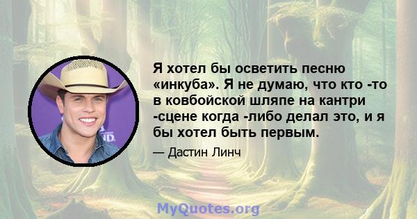 Я хотел бы осветить песню «инкуба». Я не думаю, что кто -то в ковбойской шляпе на кантри -сцене когда -либо делал это, и я бы хотел быть первым.