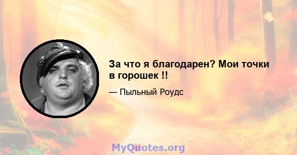 За что я благодарен? Мои точки в горошек !!