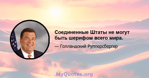 Соединенные Штаты не могут быть шерифом всего мира.