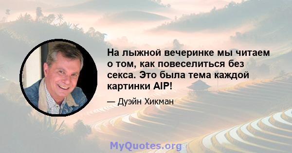 На лыжной вечеринке мы читаем о том, как повеселиться без секса. Это была тема каждой картинки AIP!