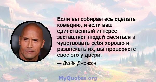 Если вы собираетесь сделать комедию, и если ваш единственный интерес заставляет людей смеяться и чувствовать себя хорошо и развлекать их, вы проверяете свое эго у двери.