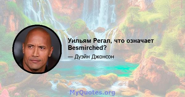 Уильям Регал, что означает Besmirched?