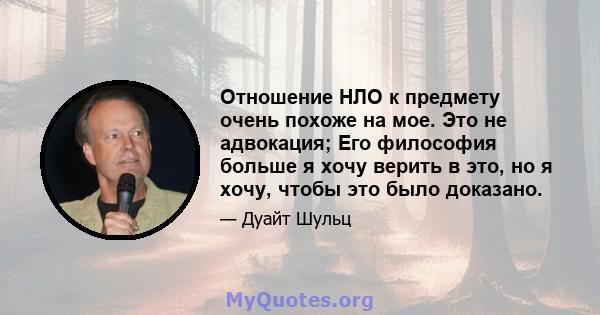 Отношение НЛО к предмету очень похоже на мое. Это не адвокация; Его философия больше я хочу верить в это, но я хочу, чтобы это было доказано.