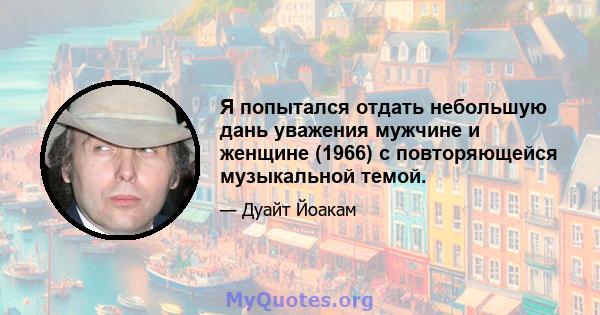 Я попытался отдать небольшую дань уважения мужчине и женщине (1966) с повторяющейся музыкальной темой.