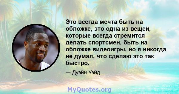 Это всегда мечта быть на обложке, это одна из вещей, которые всегда стремится делать спортсмен, быть на обложке видеоигры, но я никогда не думал, что сделаю это так быстро.