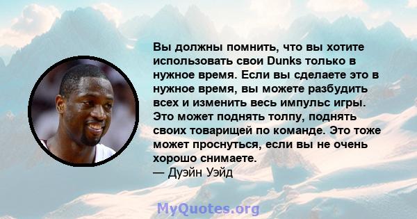 Вы должны помнить, что вы хотите использовать свои Dunks только в нужное время. Если вы сделаете это в нужное время, вы можете разбудить всех и изменить весь импульс игры. Это может поднять толпу, поднять своих