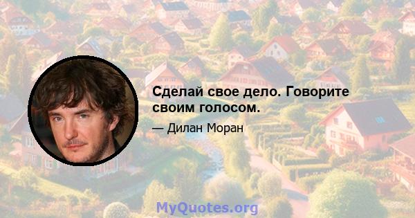 Сделай свое дело. Говорите своим голосом.