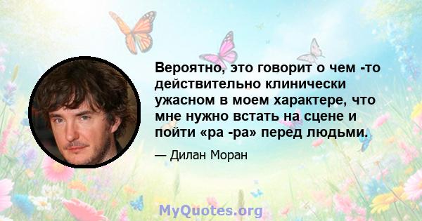 Вероятно, это говорит о чем -то действительно клинически ужасном в моем характере, что мне нужно встать на сцене и пойти «ра -ра» перед людьми.