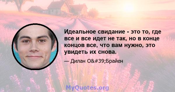 Идеальное свидание - это то, где все и все идет не так, но в конце концов все, что вам нужно, это увидеть их снова.