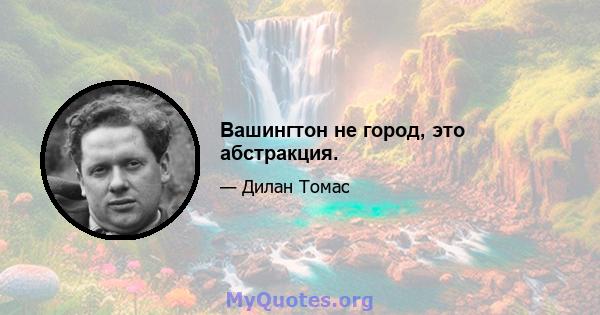 Вашингтон не город, это абстракция.