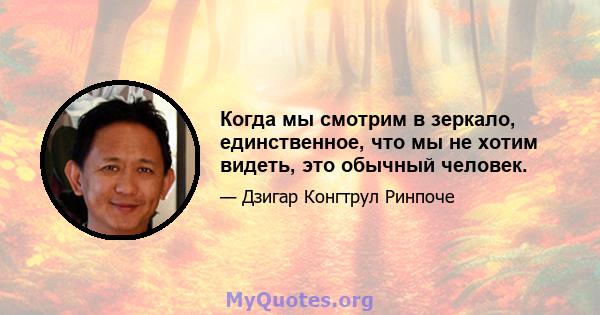 Когда мы смотрим в зеркало, единственное, что мы не хотим видеть, это обычный человек.