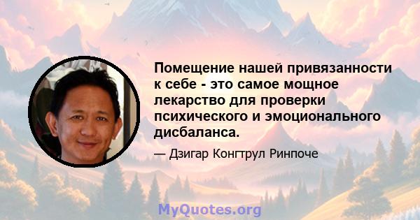 Помещение нашей привязанности к себе - это самое мощное лекарство для проверки психического и эмоционального дисбаланса.