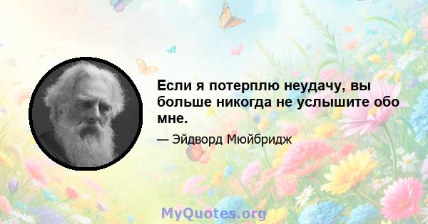 Если я потерплю неудачу, вы больше никогда не услышите обо мне.