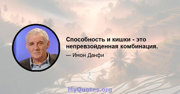 Способность и кишки - это непревзойденная комбинация.