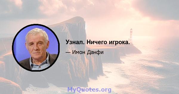 Узнал. Ничего игрока.