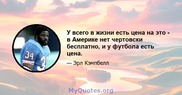 У всего в жизни есть цена на это - в Америке нет чертовски бесплатно, и у футбола есть цена.