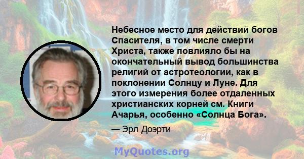 Небесное место для действий богов Спасителя, в том числе смерти Христа, также повлияло бы на окончательный вывод большинства религий от астротеологии, как в поклонении Солнцу и Луне. Для этого измерения более отдаленных 