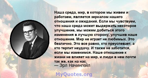 Наша среда, мир, в котором мы живем и работаем, является зеркалом нашего отношения и ожиданий. Если мы чувствуем, что наша среда может выдержать некоторое улучшение, мы можем добиться этого изменения в лучшую сторону,