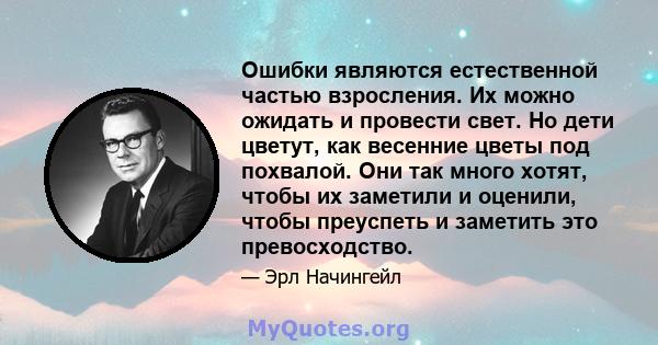 Ошибки являются естественной частью взросления. Их можно ожидать и провести свет. Но дети цветут, как весенние цветы под похвалой. Они так много хотят, чтобы их заметили и оценили, чтобы преуспеть и заметить это