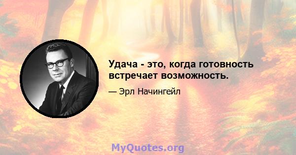 Удача - это, когда готовность встречает возможность.