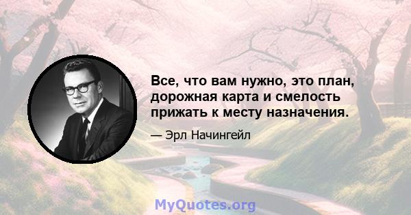 Все, что вам нужно, это план, дорожная карта и смелость прижать к месту назначения.