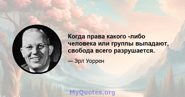 Когда права какого -либо человека или группы выпадают, свобода всего разрушается.