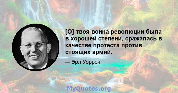 [О] твоя война революции была в хорошей степени, сражалась в качестве протеста против стоящих армий.