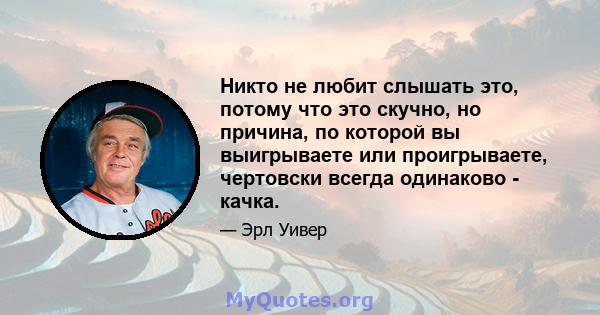 Никто не любит слышать это, потому что это скучно, но причина, по которой вы выигрываете или проигрываете, чертовски всегда одинаково - качка.