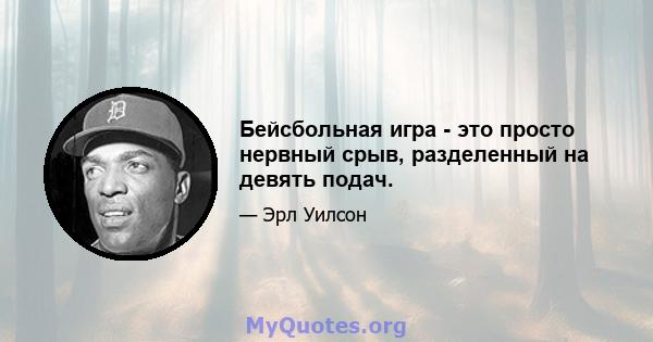 Бейсбольная игра - это просто нервный срыв, разделенный на девять подач.