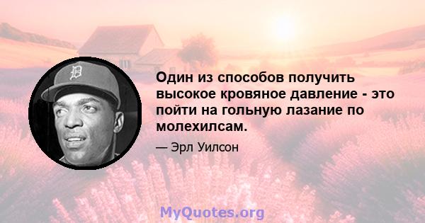 Один из способов получить высокое кровяное давление - это пойти на гольную лазание по молехилсам.