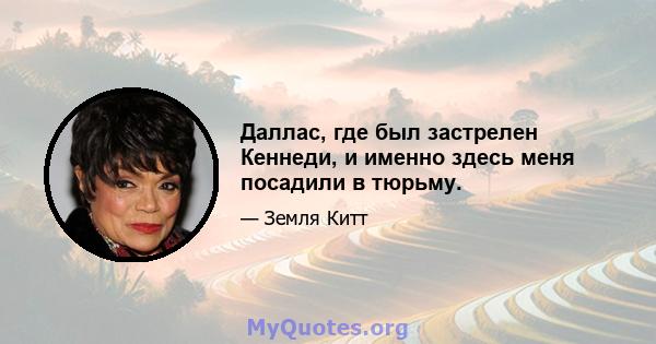 Даллас, где был застрелен Кеннеди, и именно здесь меня посадили в тюрьму.