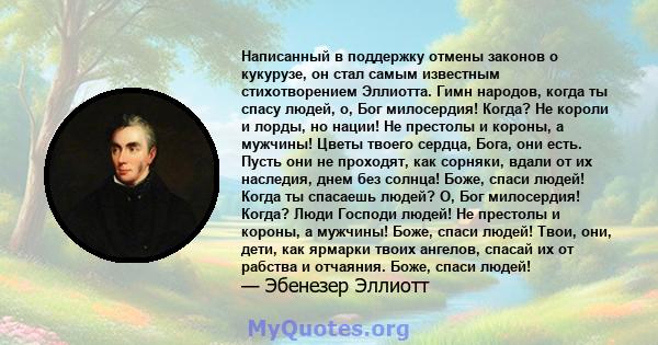 Написанный в поддержку отмены законов о кукурузе, он стал самым известным стихотворением Эллиотта. Гимн народов, когда ты спасу людей, о, Бог милосердия! Когда? Не короли и лорды, но нации! Не престолы и короны, а