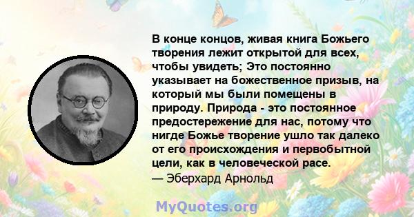 В конце концов, живая книга Божьего творения лежит открытой для всех, чтобы увидеть; Это постоянно указывает на божественное призыв, на который мы были помещены в природу. Природа - это постоянное предостережение для