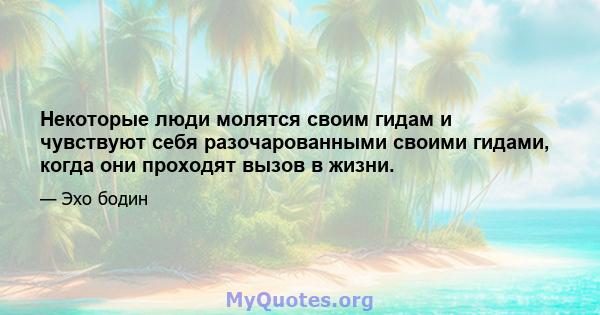 Некоторые люди молятся своим гидам и чувствуют себя разочарованными своими гидами, когда они проходят вызов в жизни.