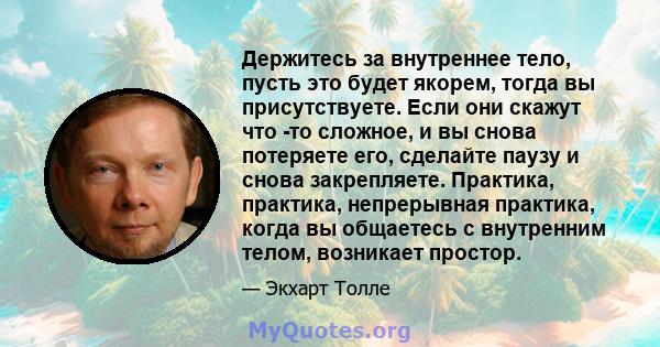 Держитесь за внутреннее тело, пусть это будет якорем, тогда вы присутствуете. Если они скажут что -то сложное, и вы снова потеряете его, сделайте паузу и снова закрепляете. Практика, практика, непрерывная практика,