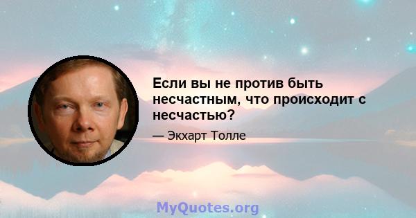 Если вы не против быть несчастным, что происходит с несчастью?