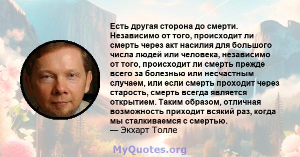 Есть другая сторона до смерти. Независимо от того, происходит ли смерть через акт насилия для большого числа людей или человека, независимо от того, происходит ли смерть прежде всего за болезнью или несчастным случаем,