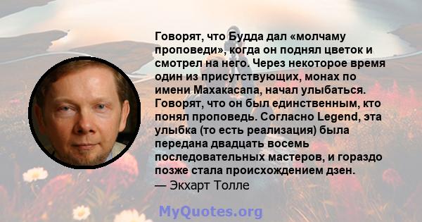 Говорят, что Будда дал «молчаму проповеди», когда он поднял цветок и смотрел на него. Через некоторое время один из присутствующих, монах по имени Махакасапа, начал улыбаться. Говорят, что он был единственным, кто понял 